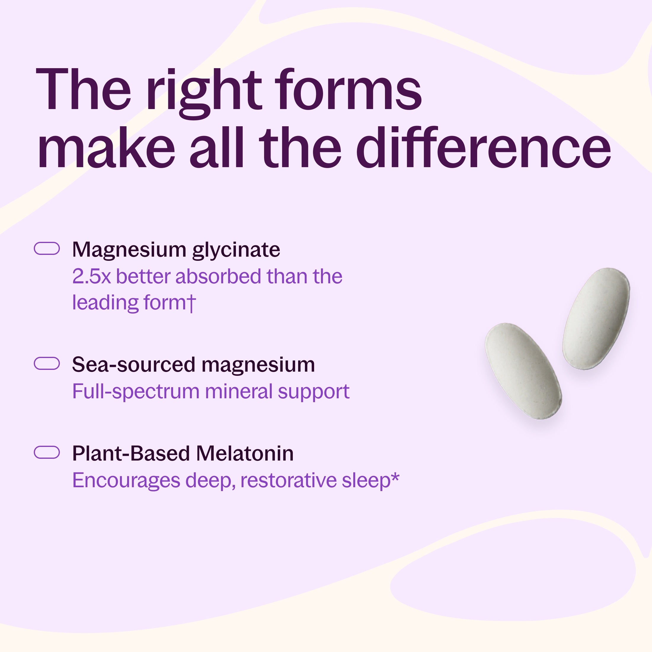 The right forms make all the difference, Magnesium glycinate, Sea-sourced magnesium, Plant-Based Melatonin