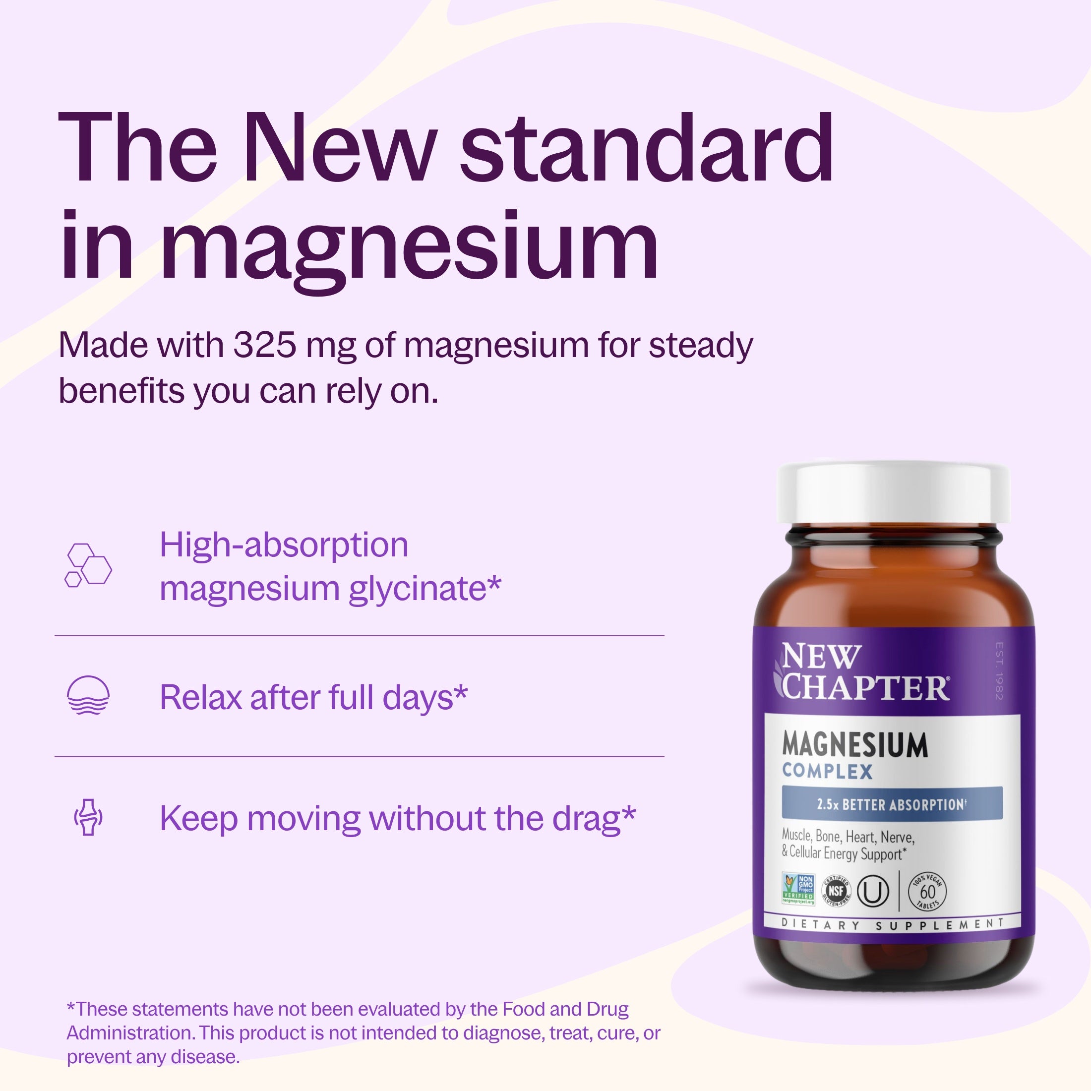 The New Standard in magnesium, High-absorption magnesium glycinate*, Relax after full days*, Keep moving without the drag*