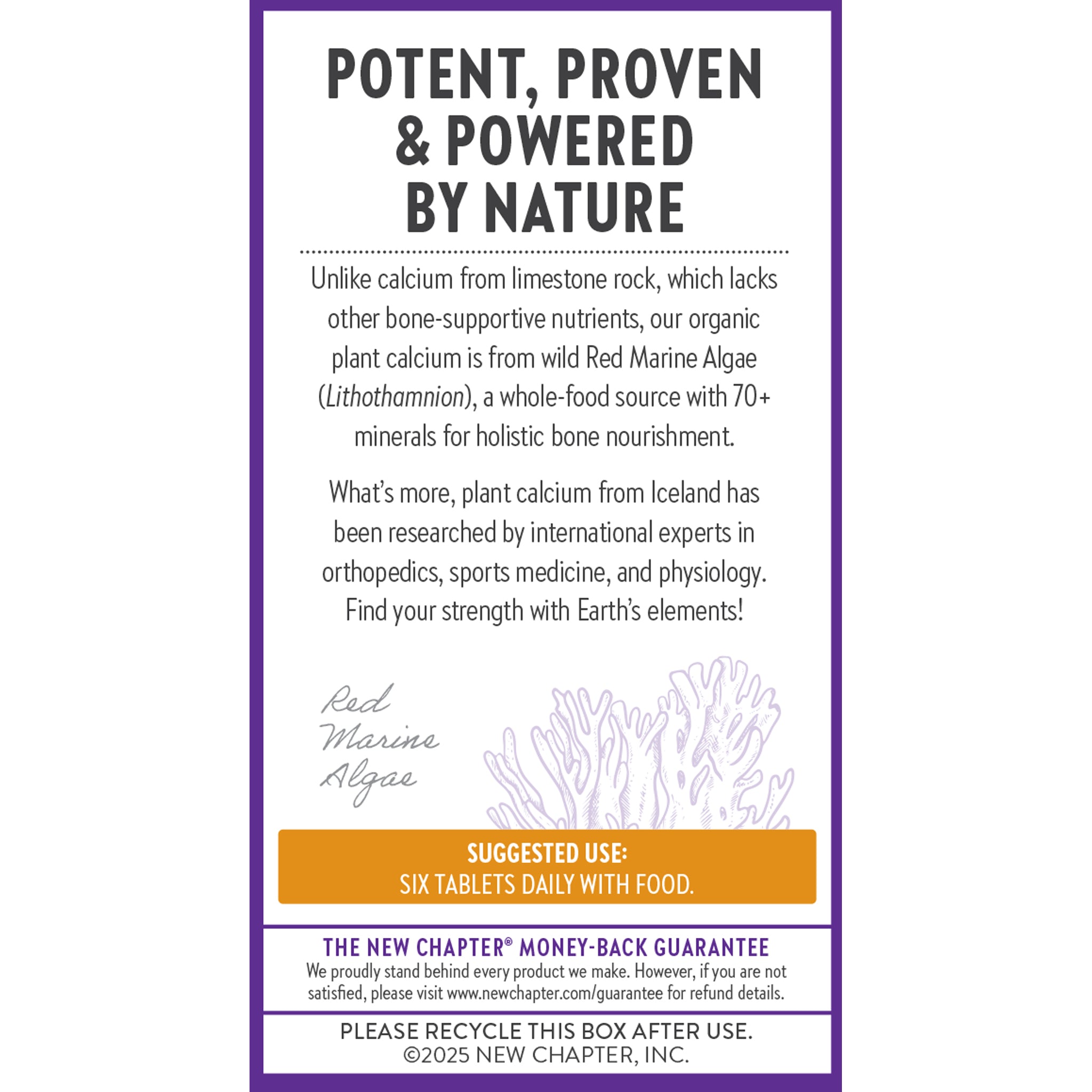 Our Organic plant calcium is from wild red marine algae (Lithothamnion), a whole-food source with 70+ minerals for holistic bone nourishment