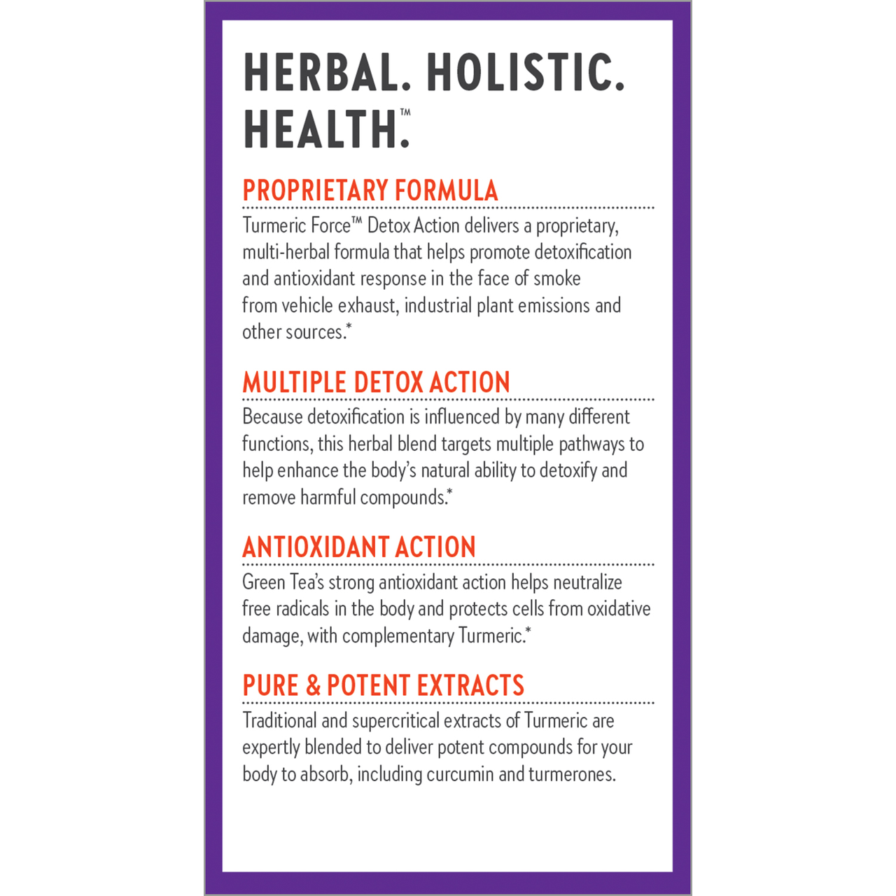 Proprietary Formula, Multiple Detox Action, Antioxidant Action, Pure & Potent Extracts