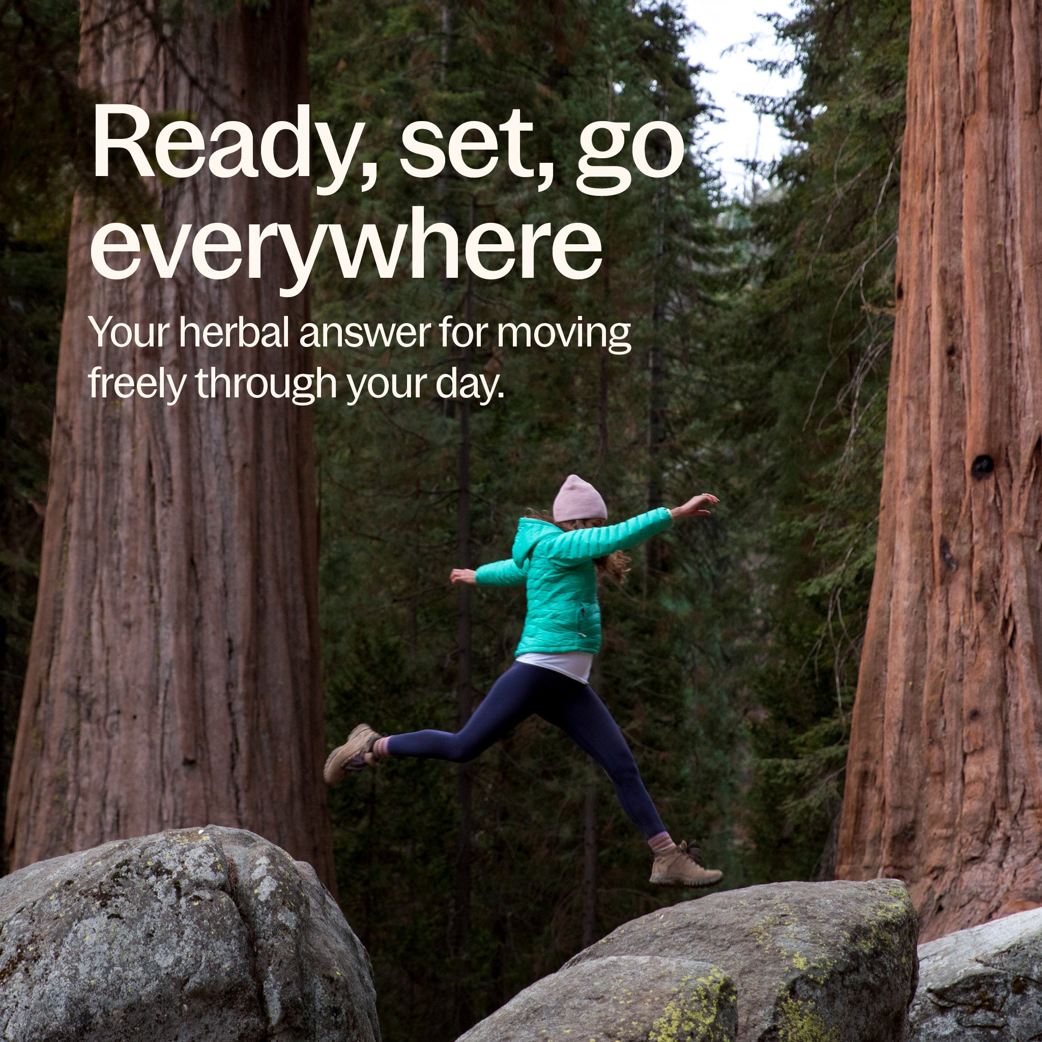 Ready, set, go everywhere Your herbal answer for moving freely through your day.
