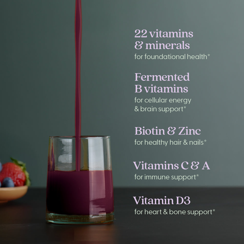 22 vitamins & minerals for foundational health* Fermented B vitamins for cellular energy & brain support* Biotin & Zinc for healthy hair & nails* Vitamins C & A for immune support* Vitamin D3 for heart & bone support*