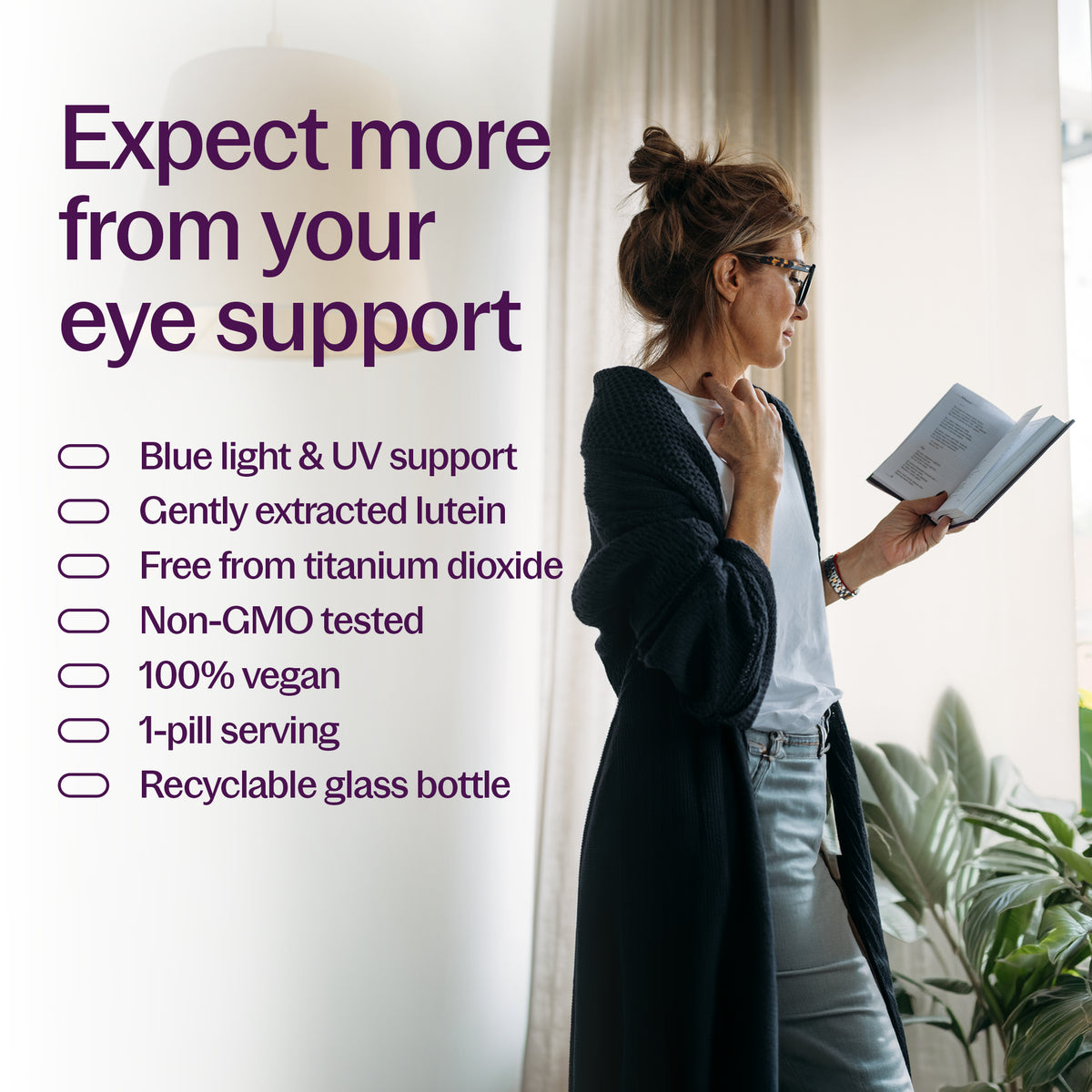 Expect more from your eye support, Blue light & UV support, Gently extracted lutein, Free from titanium dioxide, Non-GMO tested, 100% vegan, 1-pill serving, recyclable glass bottle