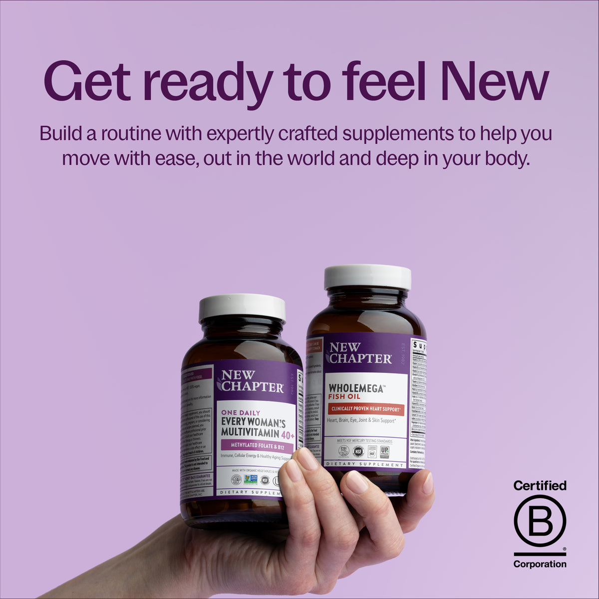 Get ready to feel New, Build a routine with expertly crafted supplements to help you move with ease, out in the world and deep in your body. New Chapter Every Woman One Daily 40+ Bottle & New Chapter Wholemega Fish Oil Bottle
