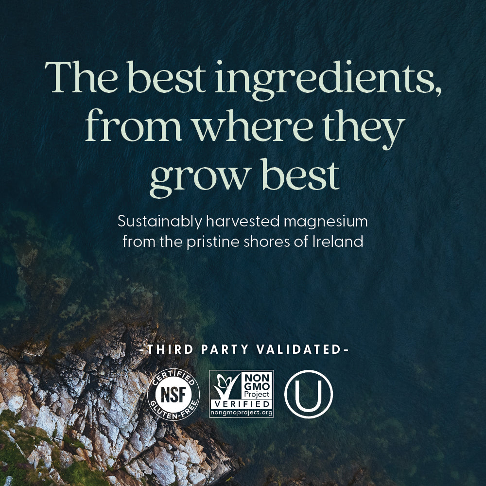 Sustainably harvested magnesium from the pristine shores of Ireland. Third Party Validated. Certified NSF Gluten-Free, Non-GMO Project Verified, Kosher