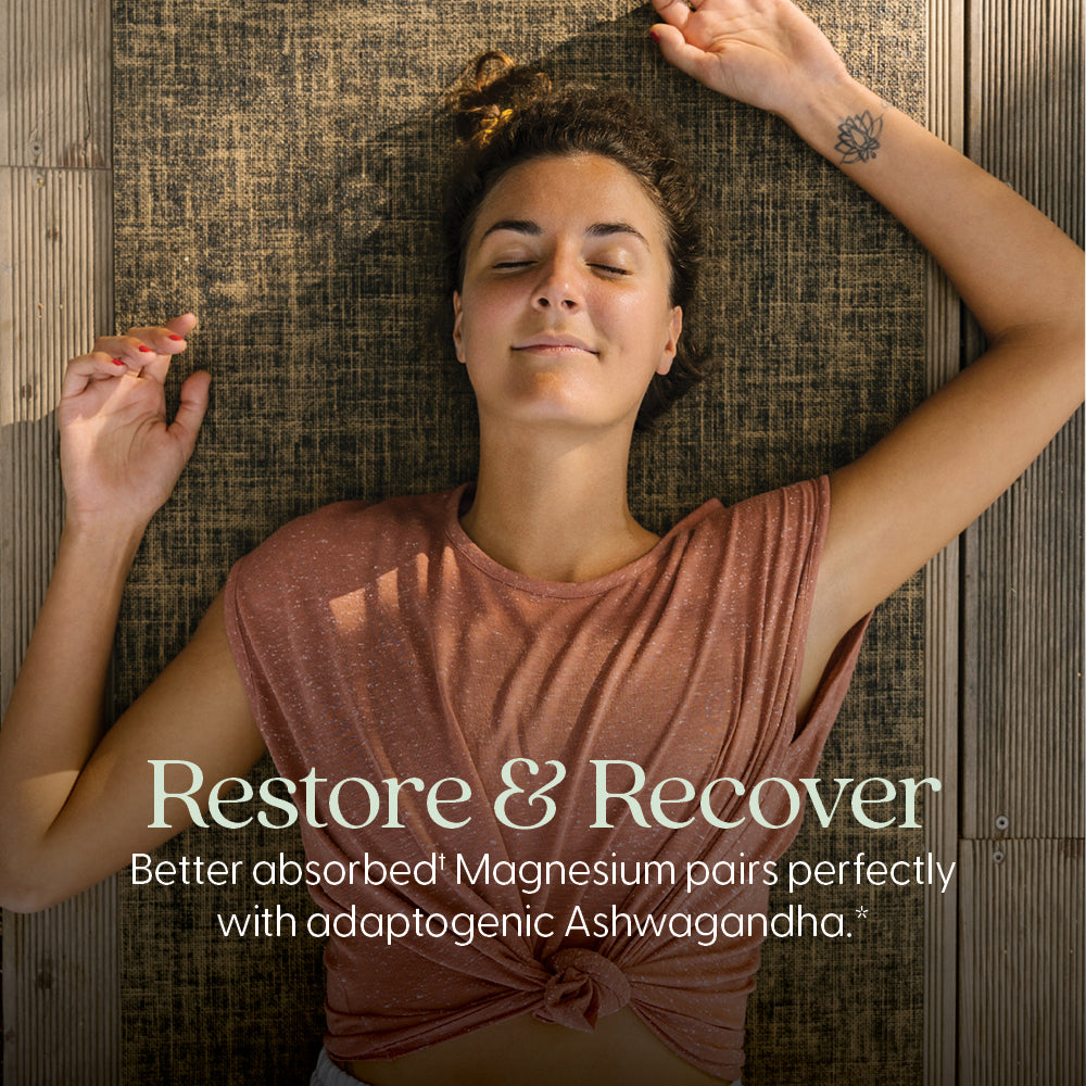 Restore & Recover. Better absorbed Magnesium pairs perfectly with adaptogen Ashwagandha