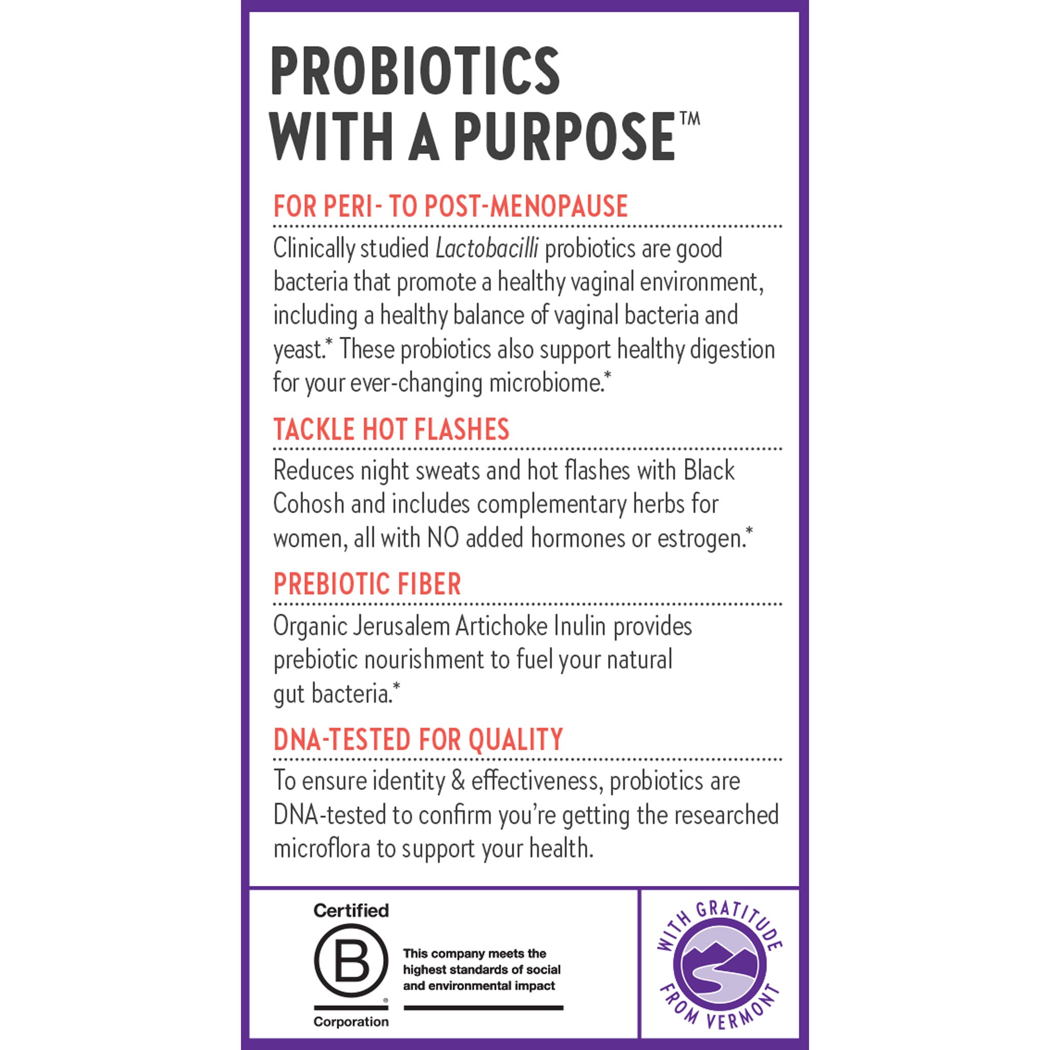 Probiotics with a Purpose. For peri- to post- menopause. Tackle hot flashes. Prebiotic fiber. DNA-Tested for quality