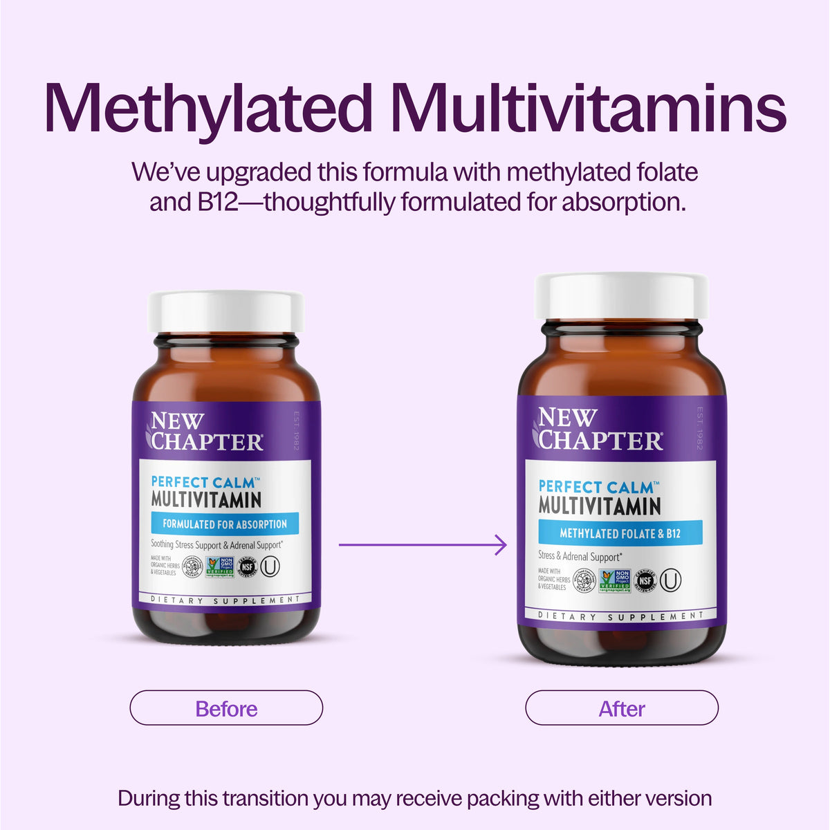 Methylated Multivitamins We've upgraded this formula with methylated folate and B12- thoughtfully formulated for absorption. During this transition you may receive packing with either version.