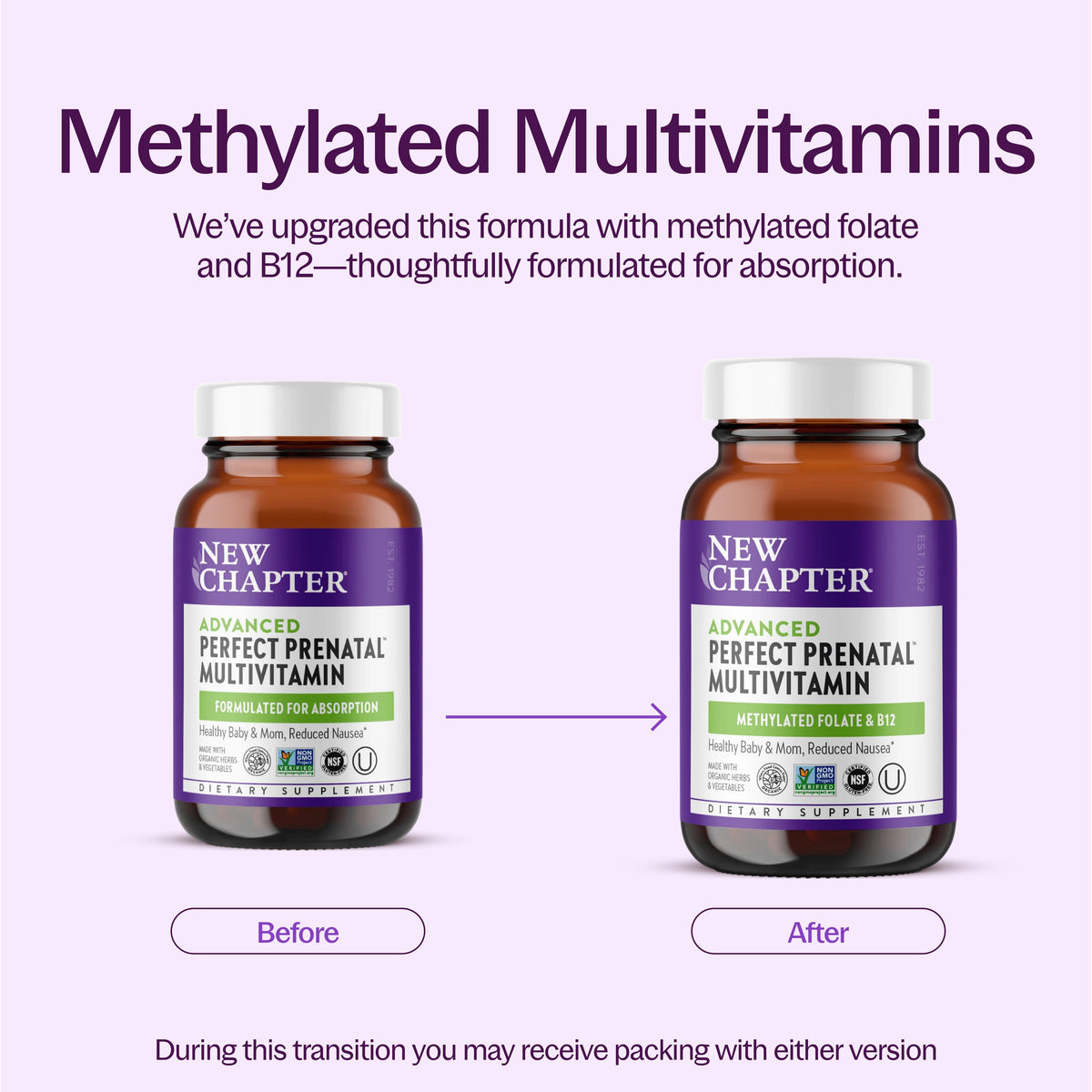Methylated Multivitamins We've upgraded this formula with methylated folate and B12- thoughtfully formulated for absorption. During this transition you may receive packing with either version.