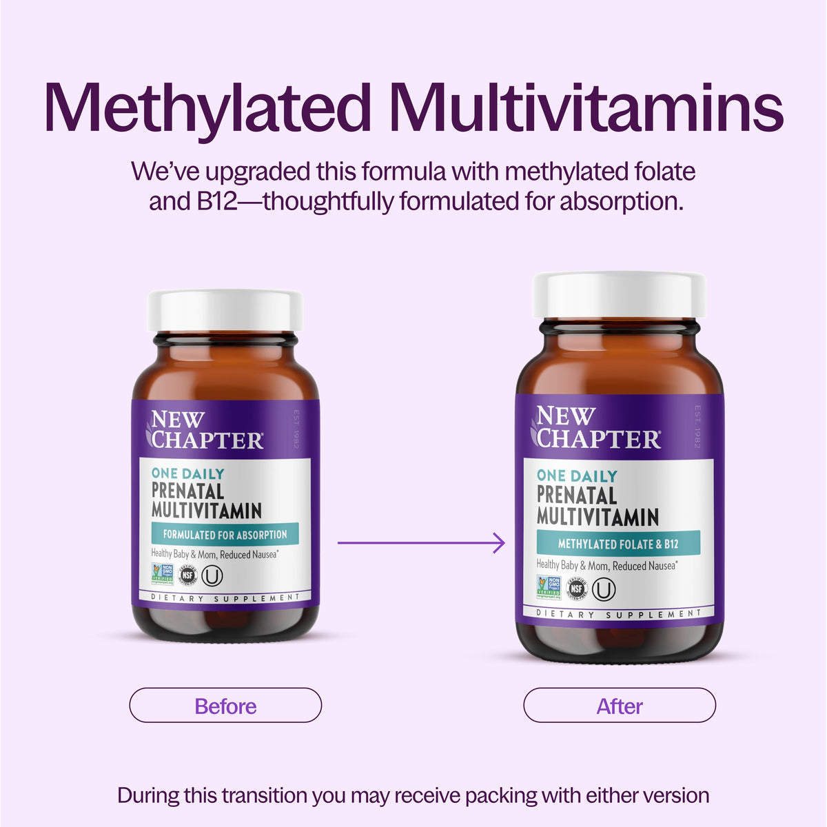 Methylated Multivitamins We've upgraded this formula with methylated folate and B12- thoughtfully formulated for absorption. During this transition you may receive packing with either version.