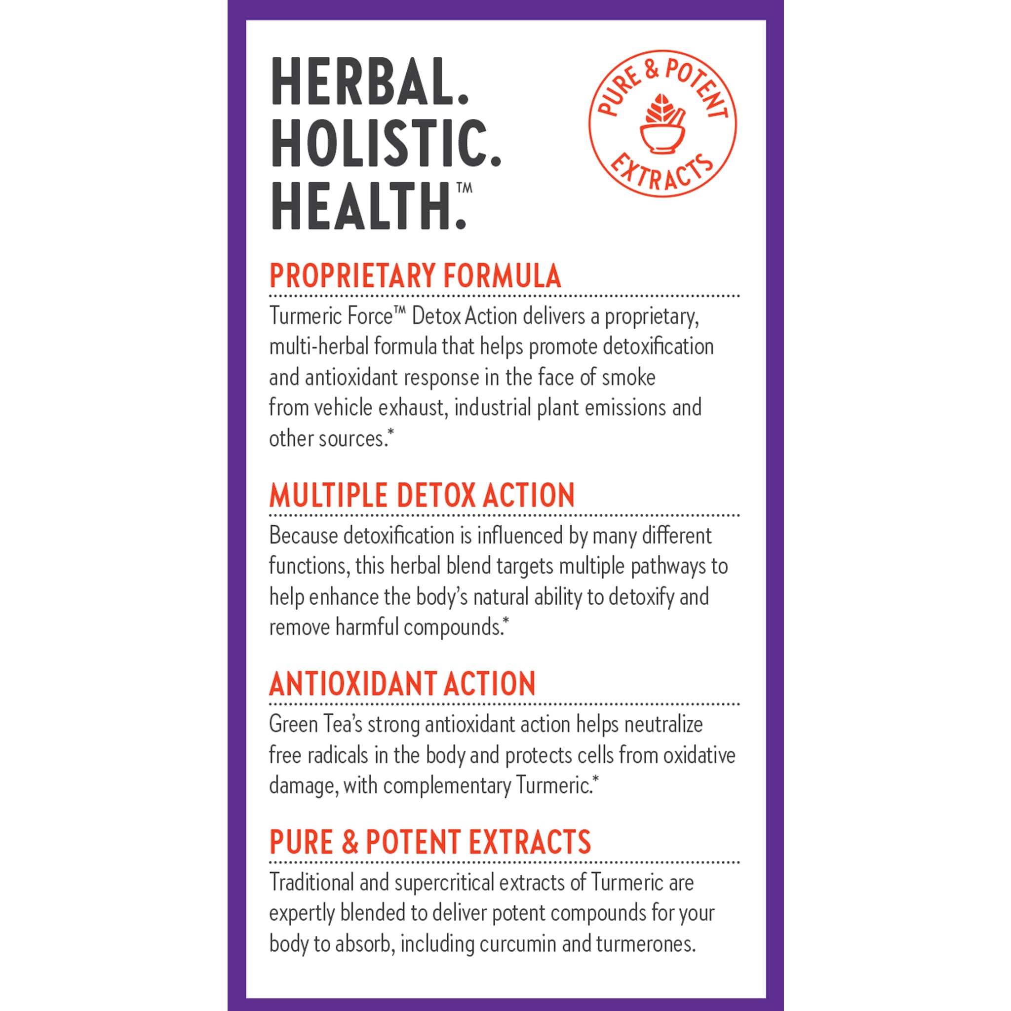 Herbal. Holistic. Health. Proprietary Formula, Multiple Detox Action, Antioxidant Action, Pure & Potent Extracts
