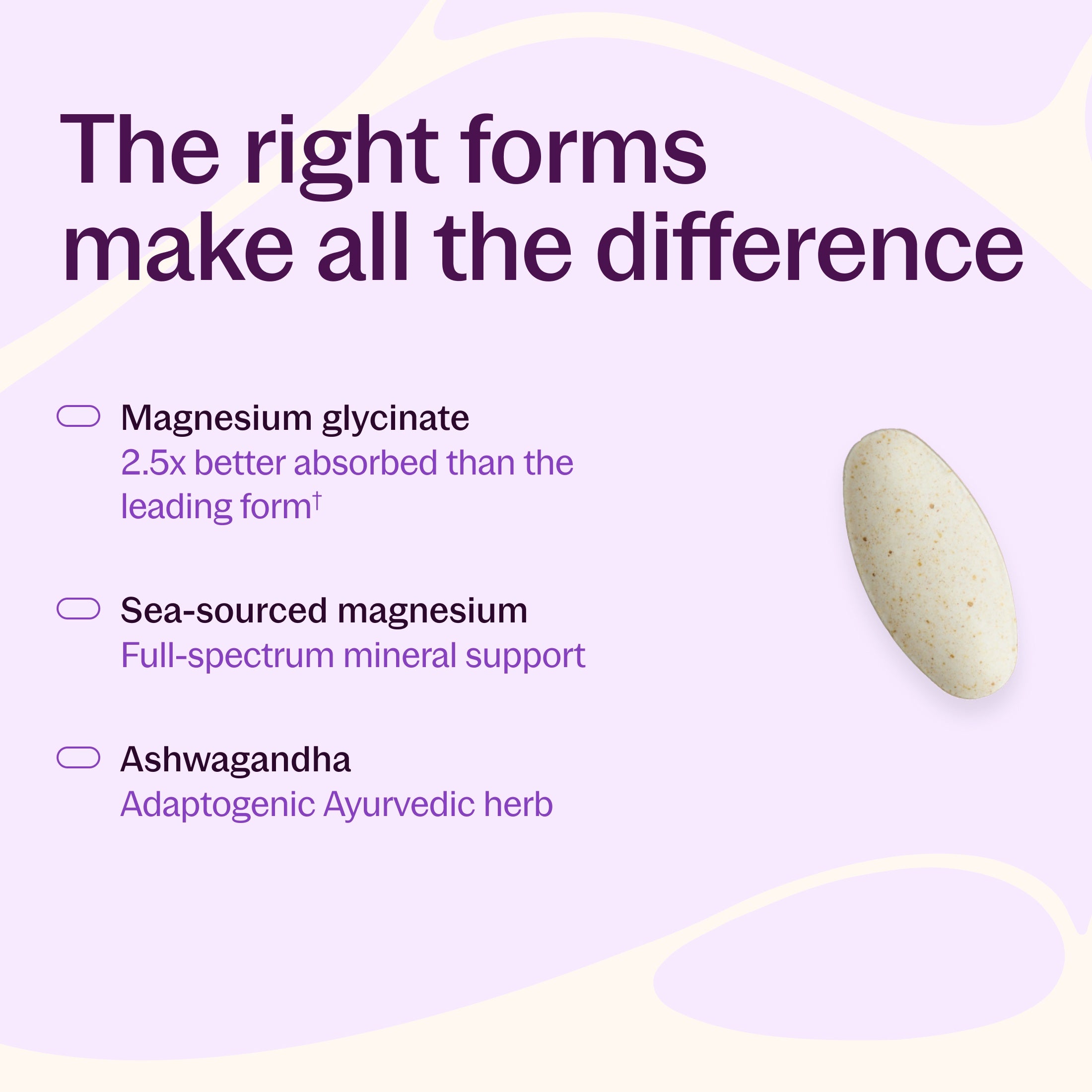 The right forms make all the difference, Magnesium Glycinate, Sea-sourced magnesium, Ashwagandha