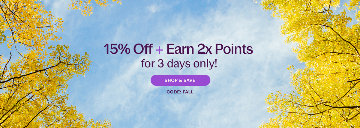 15% Off + Earn 2x Points for 3 days only! Shop & Save CODE: FALL