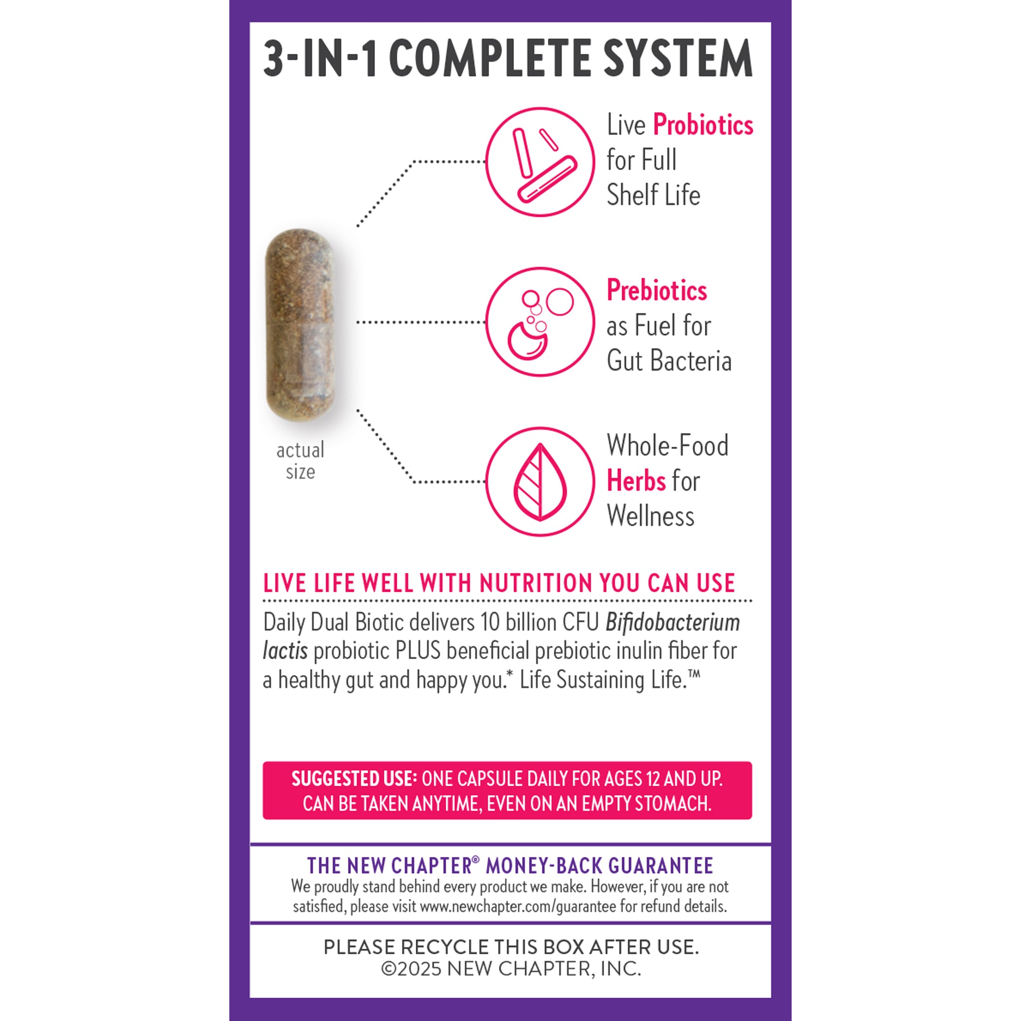 3-in-1 Complete System. Live Probiotics for Full Shelf Life. Prebiotics as Fuel for Gut Bacteria. Whole-Food Herbs for Wellness