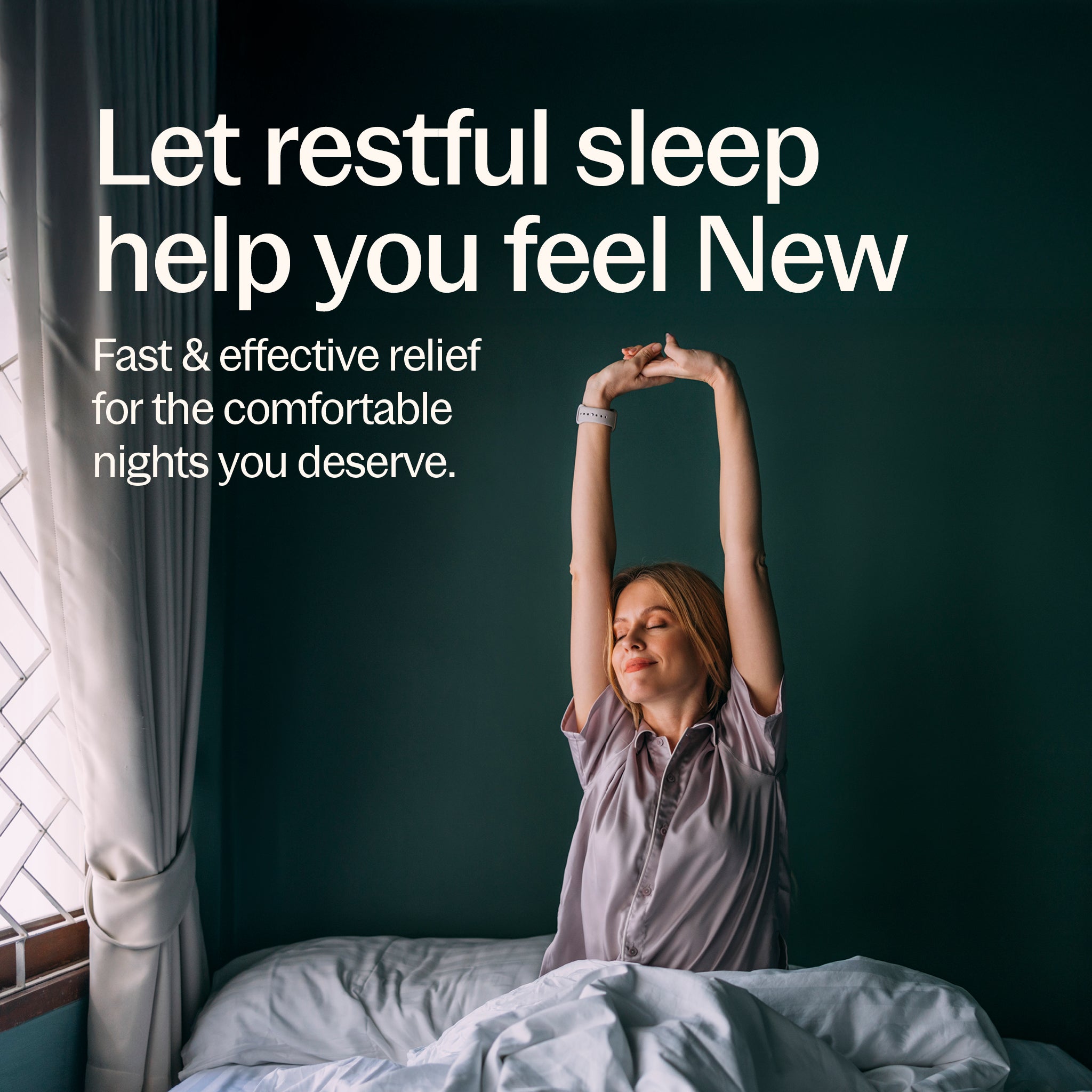 Let restful sleep help you feel New, Fast & effective relief for the comfortable nights you deserve.