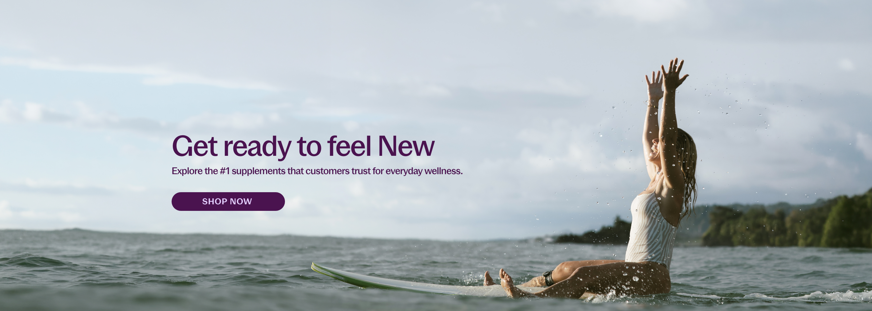 Get ready to feel new. Explore the #1 supplements that customers trust for everyday wellness.