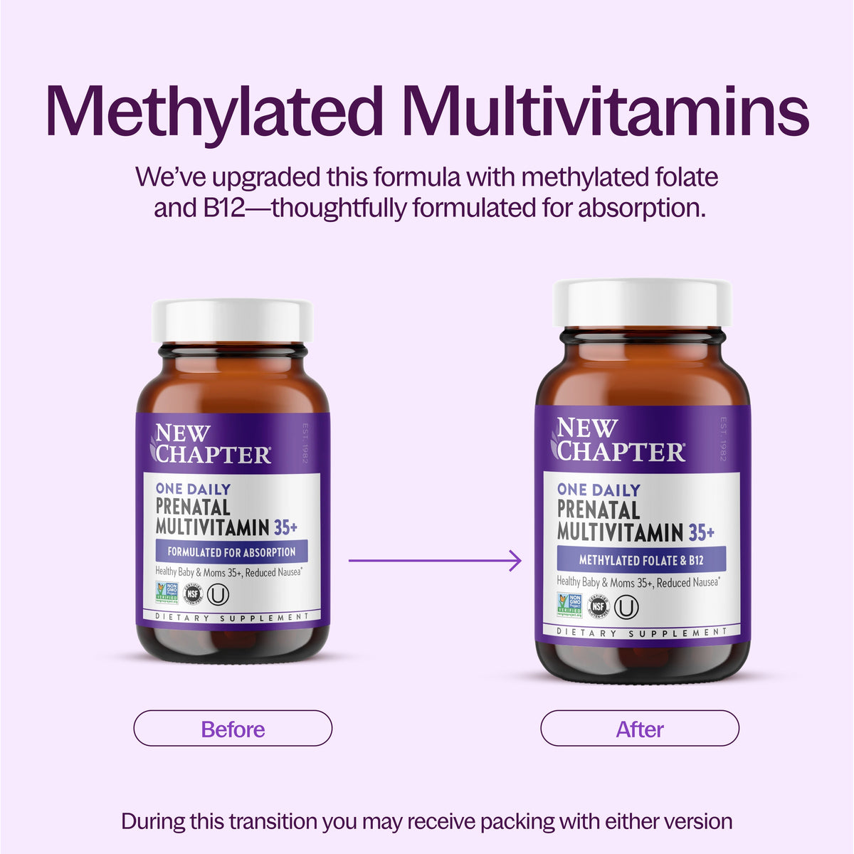 Methylated Multivitamins We've upgraded this formula with methylated folate and B12- thoughtfully formulated for absorption. During this transition you may receive packing with either version.