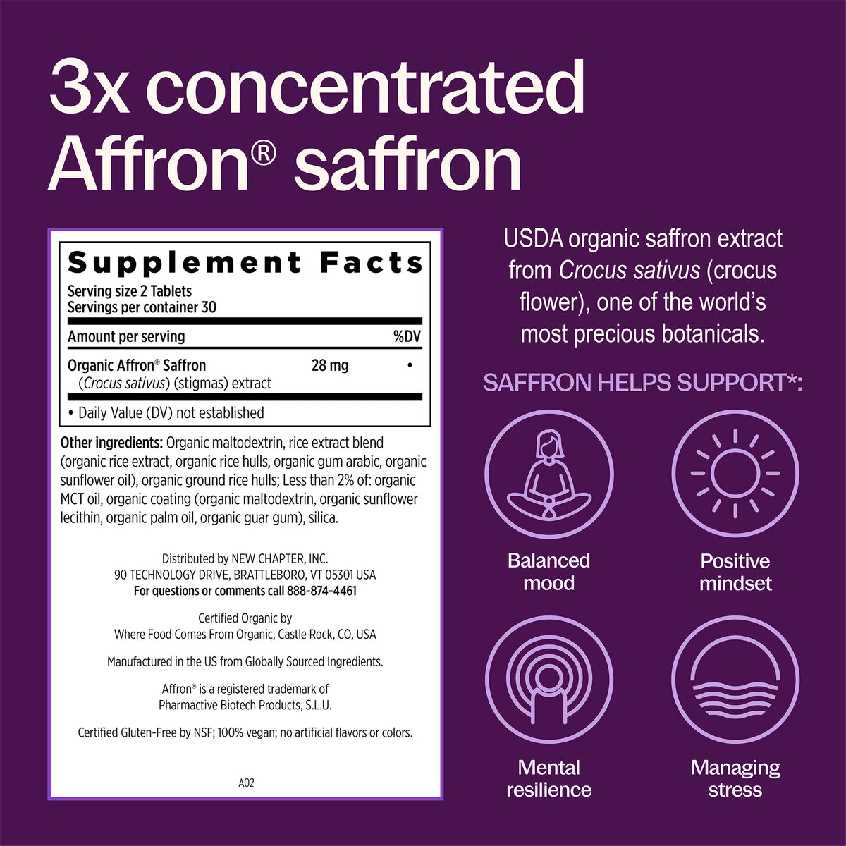3x concentrated Affron saffron, USDA organic saffron extract Crocus sativus (crocus flower), one of the world's most precious botanicals. Saffron helps support*: Balanced mood, Positive mindset, mental resilience, Managing stress