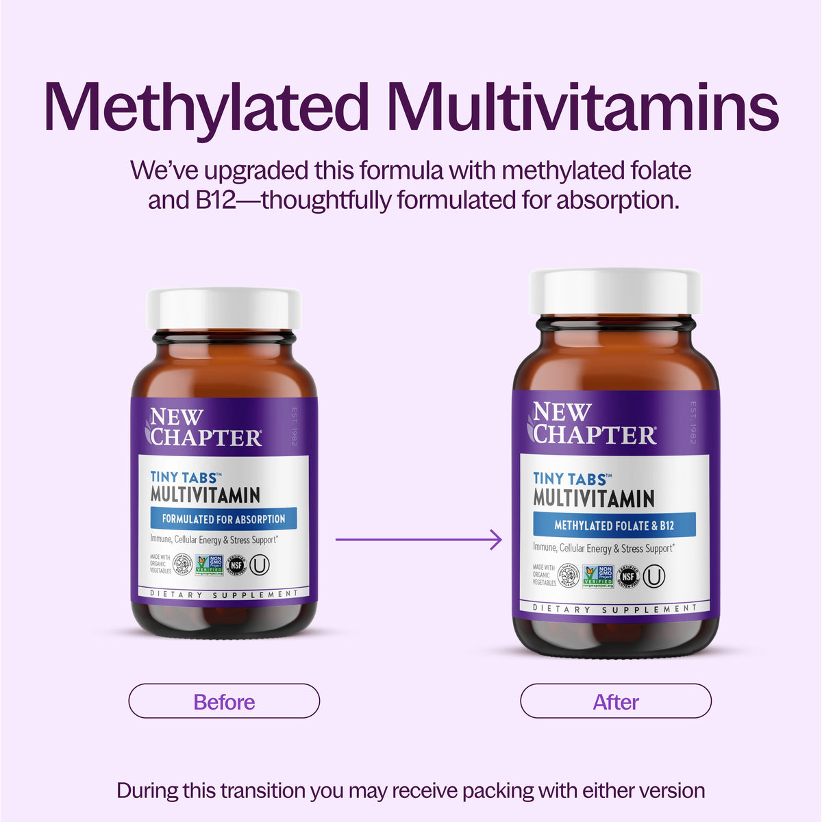 Methylated Multivitamins We've upgraded this formula with methylated folate and B12- thoughtfully formulated for absorption. During this transition you may receive packing with either version.